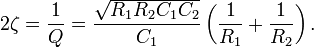  2 \zeta = \frac{1}{Q} = \frac{\sqrt{R_1R_2C_1C_2}}{C_1} \left( \frac{1}{R_1} + \frac{1}{R_2} \right).\,